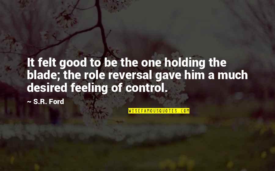 Clothing Designers Quotes By S.R. Ford: It felt good to be the one holding