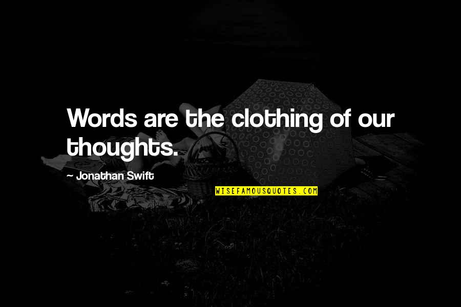 Clothing Inspirational Quotes By Jonathan Swift: Words are the clothing of our thoughts.