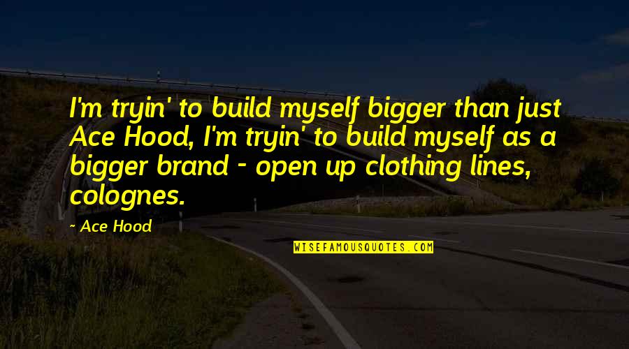 Clothing Line Quotes By Ace Hood: I'm tryin' to build myself bigger than just