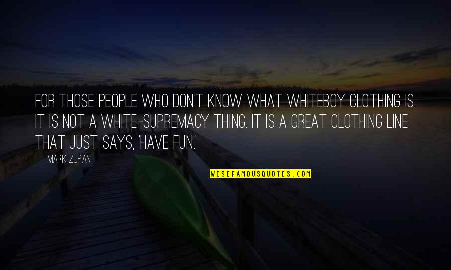 Clothing Line Quotes By Mark Zupan: For those people who don't know what Whiteboy