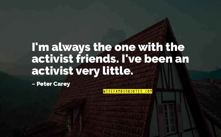 Clothing Line Quotes By Peter Carey: I'm always the one with the activist friends.