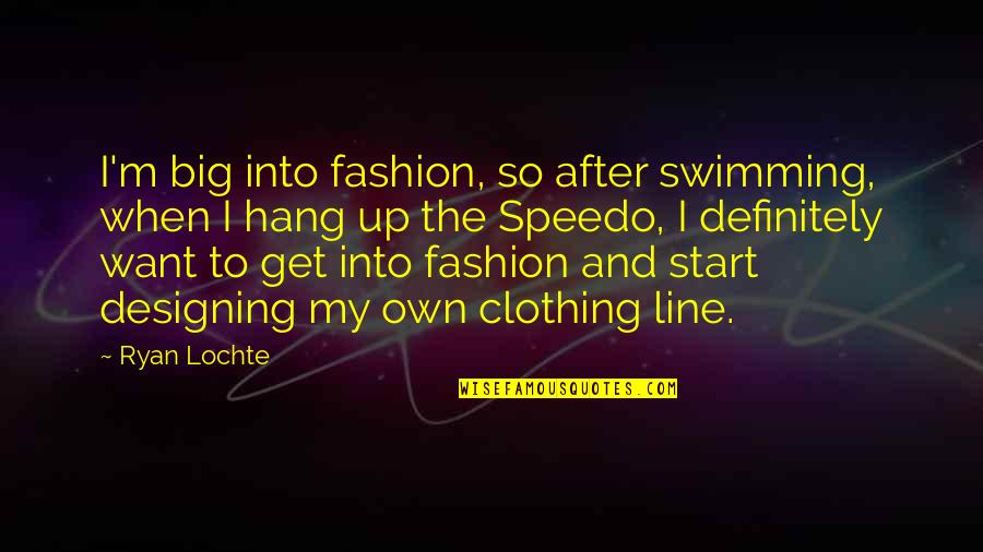 Clothing Line Quotes By Ryan Lochte: I'm big into fashion, so after swimming, when