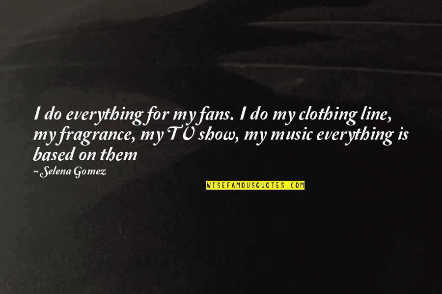 Clothing Line Quotes By Selena Gomez: I do everything for my fans. I do