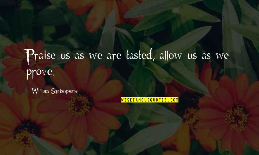 Clothing Line Quotes By William Shakespeare: Praise us as we are tasted, allow us