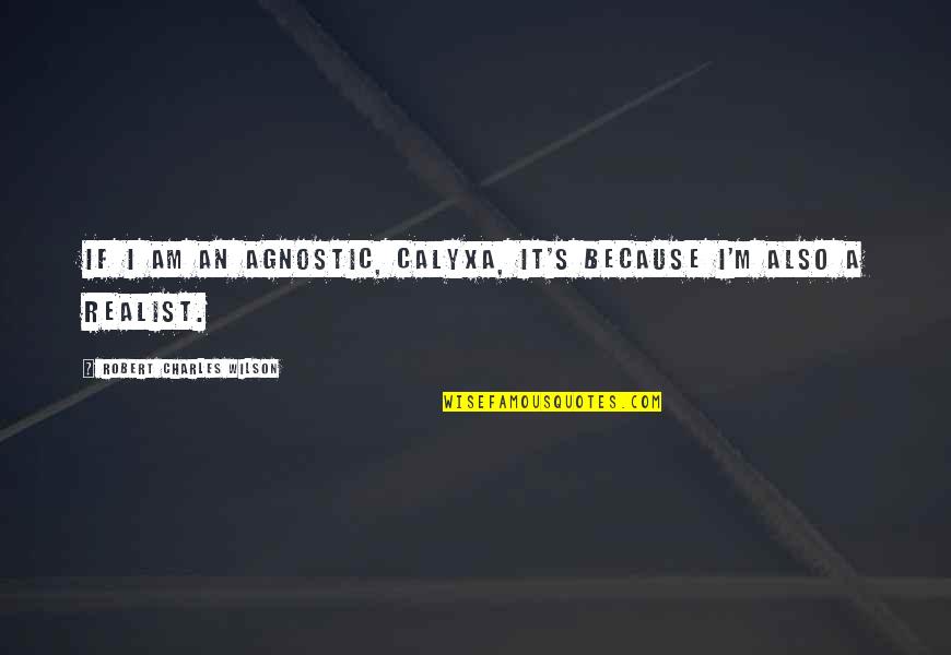 Clothing Store Quotes By Robert Charles Wilson: If I am an agnostic, Calyxa, it's because