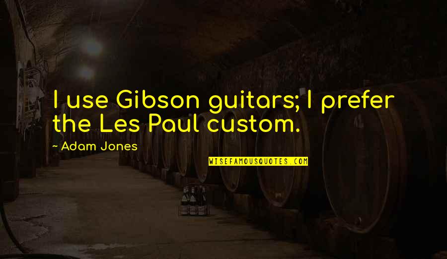 Clothing Stores Quotes By Adam Jones: I use Gibson guitars; I prefer the Les