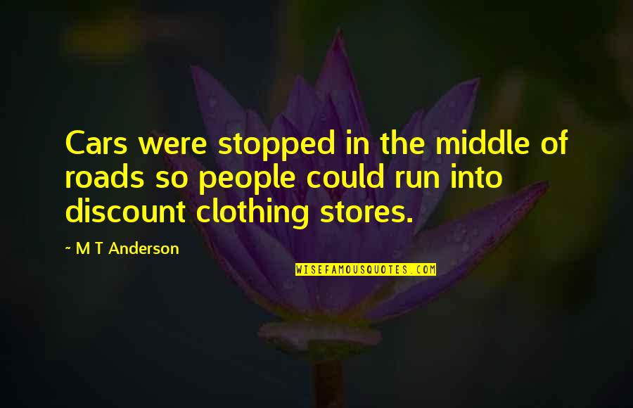 Clothing Stores Quotes By M T Anderson: Cars were stopped in the middle of roads