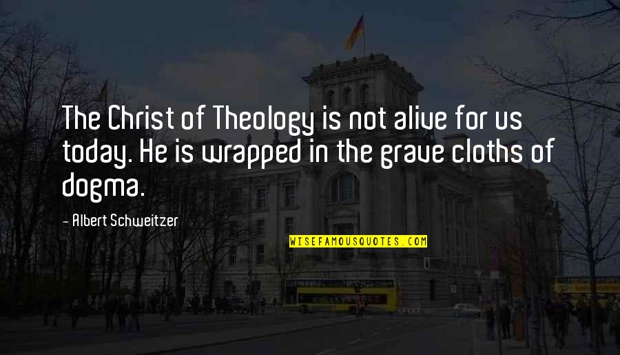 Cloths Quotes By Albert Schweitzer: The Christ of Theology is not alive for