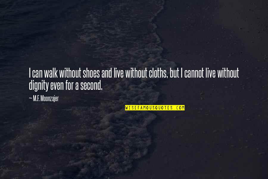 Cloths Quotes By M.F. Moonzajer: I can walk without shoes and live without Cloths Quotes By M.F. Moonzajer: I can walk without shoes and live without