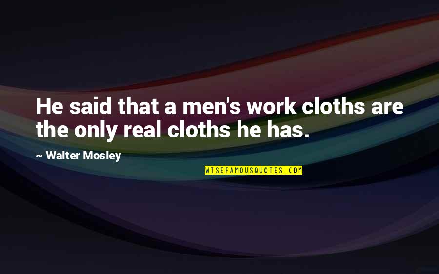 Cloths Quotes By Walter Mosley: He said that a men's work cloths are