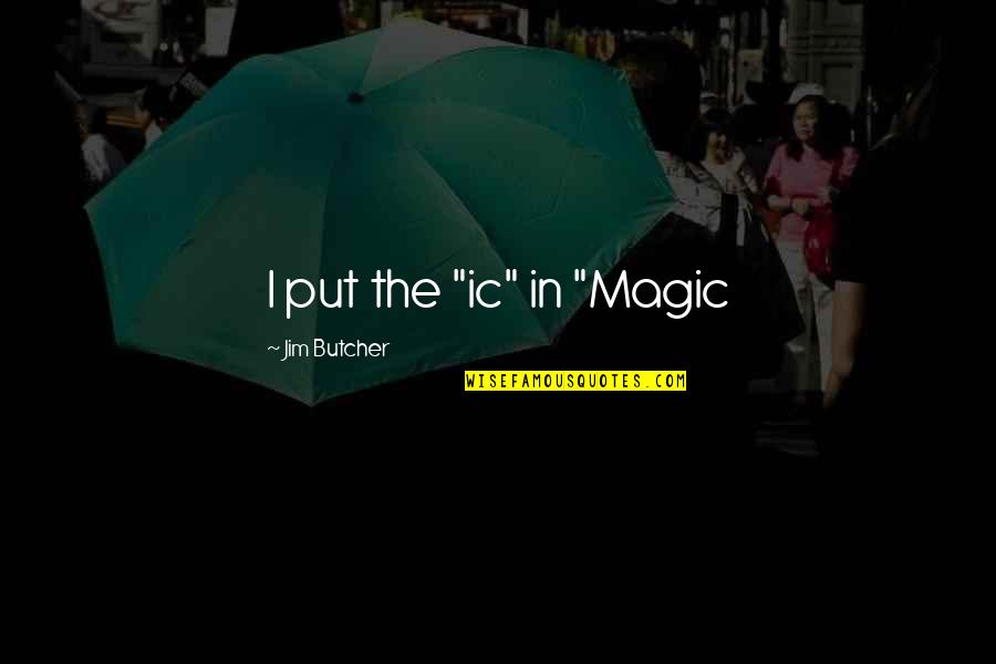 Clotilda Ship Quotes By Jim Butcher: I put the "ic" in "Magic Clotilda Ship Quotes By Jim Butcher: I put the "ic" in "Magic