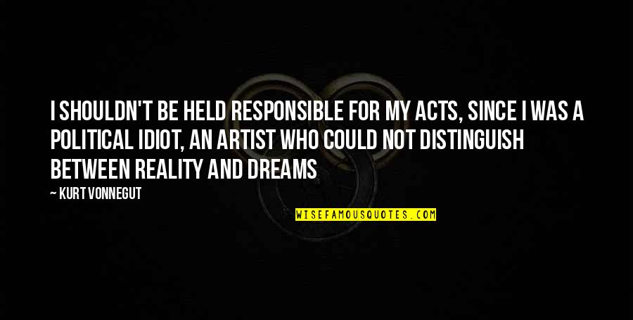 Clotilde Armand Quotes By Kurt Vonnegut: I shouldn't be held responsible for my acts,