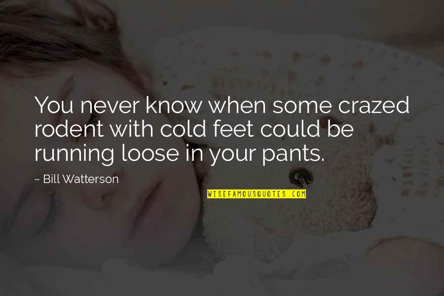 Clotoris Enlargement Quotes By Bill Watterson: You never know when some crazed rodent with Clotoris Enlargement Quotes By Bill Watterson: You never know when some crazed rodent with