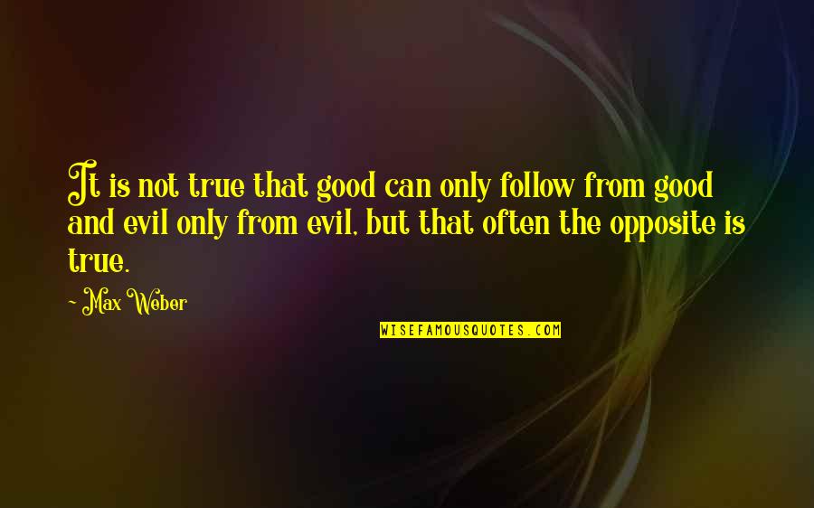 Clotoris Pump Quotes By Max Weber: It is not true that good can only Clotoris Pump Quotes By Max Weber: It is not true that good can only