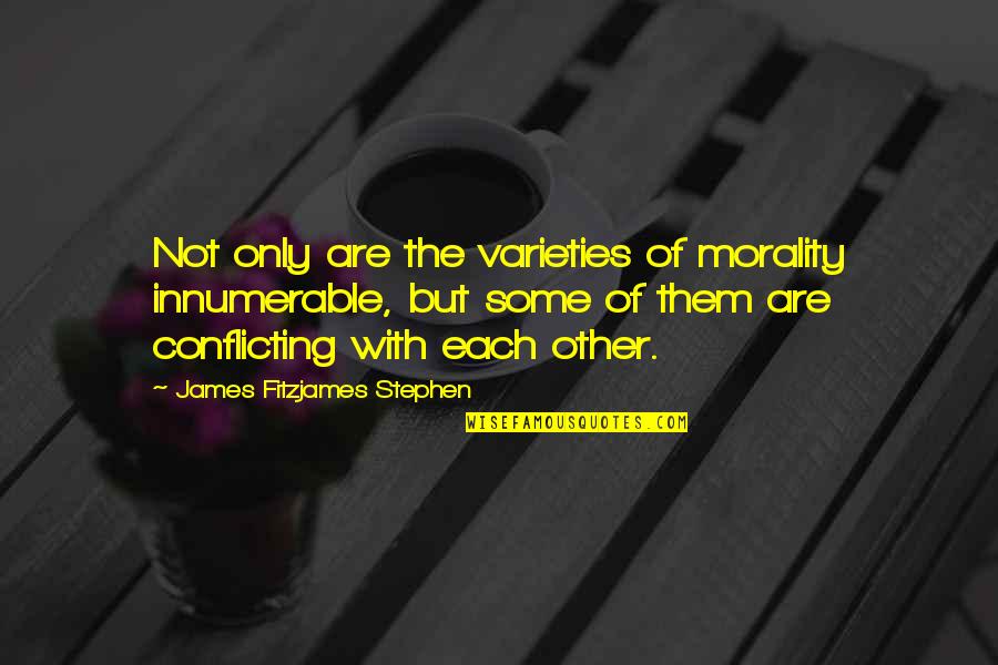 Clotoris Quotes By James Fitzjames Stephen: Not only are the varieties of morality innumerable, Clotoris Quotes By James Fitzjames Stephen: Not only are the varieties of morality innumerable,