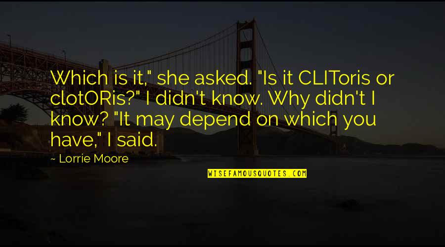 Clotoris Quotes By Lorrie Moore: Which is it," she asked. "Is it CLIToris Clotoris Quotes By Lorrie Moore: Which is it," she asked. "Is it CLIToris