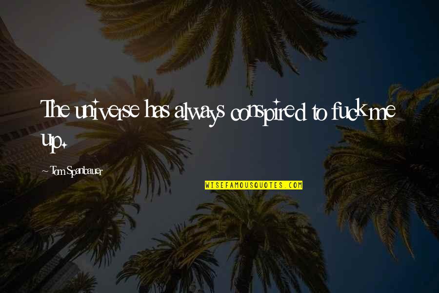 Clotoris Quotes By Tom Spanbauer: The universe has always conspired to fuck me Clotoris Quotes By Tom Spanbauer: The universe has always conspired to fuck me