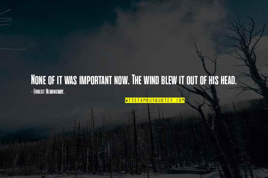 Clots Quotes By Ernest Hemingway,: None of it was important now. The wind