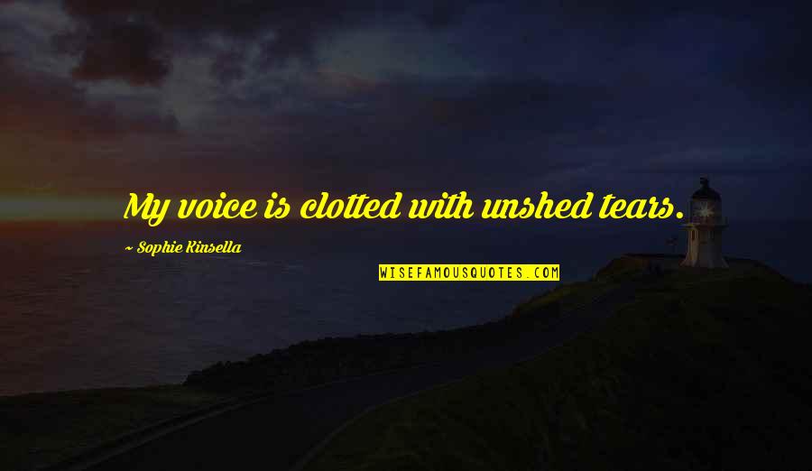 Clotted Quotes By Sophie Kinsella: My voice is clotted with unshed tears.