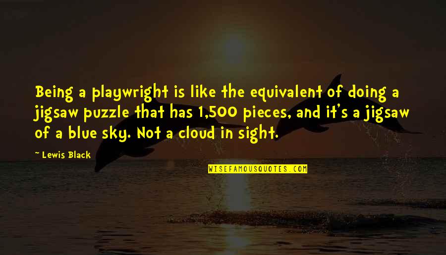 Cloud And Blue Sky Quotes By Lewis Black: Being a playwright is like the equivalent of Cloud And Blue Sky Quotes By Lewis Black: Being a playwright is like the equivalent of