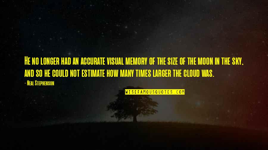 Cloud And Moon Quotes By Neal Stephenson: He no longer had an accurate visual memory
