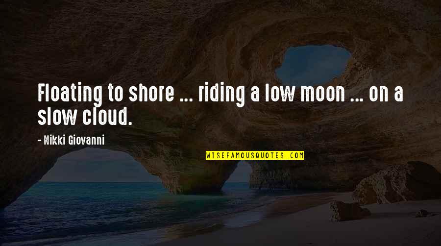 Cloud And Moon Quotes By Nikki Giovanni: Floating to shore ... riding a low moon