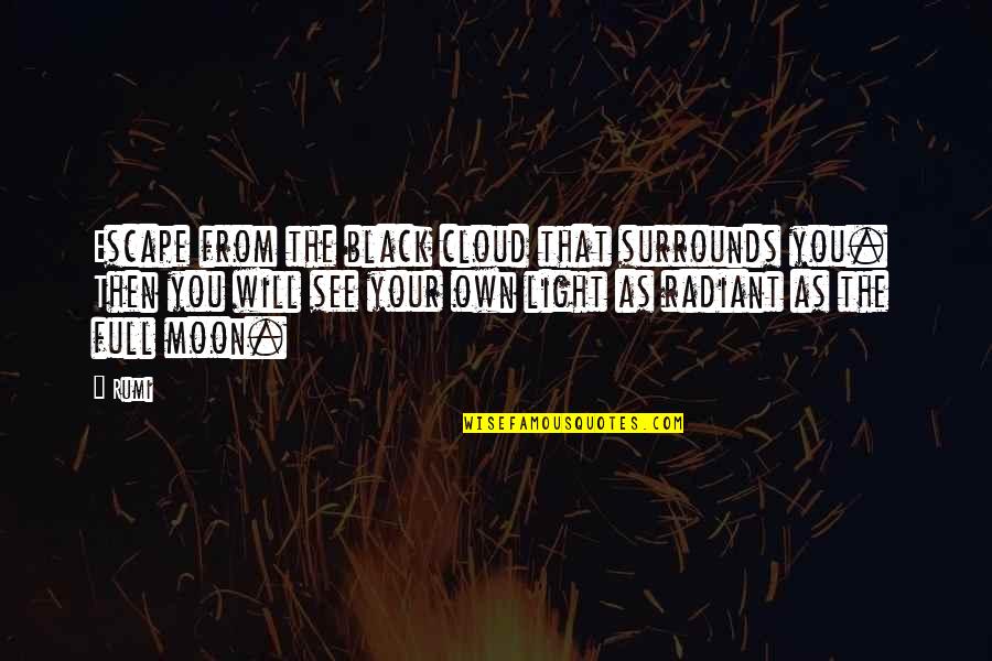 Cloud And Moon Quotes By Rumi: Escape from the black cloud that surrounds you.