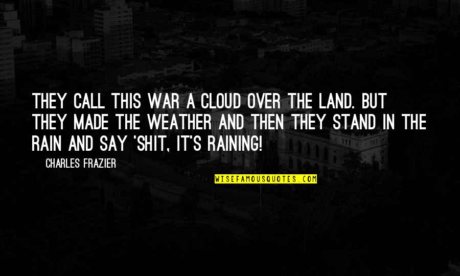 Cloud And Rain Quotes By Charles Frazier: They call this war a cloud over the