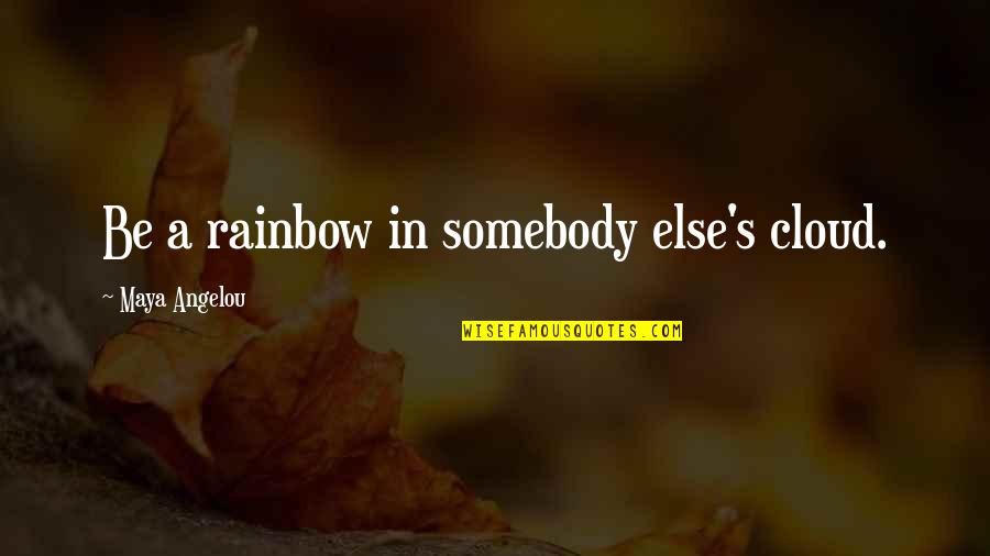 Cloud And Rainbow Quotes By Maya Angelou: Be a rainbow in somebody else's cloud. Cloud And Rainbow Quotes By Maya Angelou: Be a rainbow in somebody else's cloud.