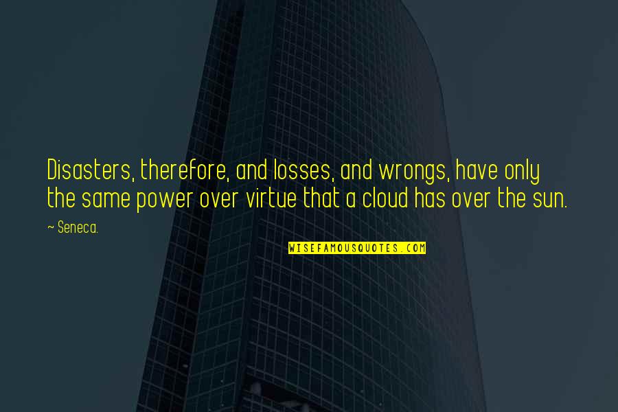 Cloud And Sun Quotes By Seneca.: Disasters, therefore, and losses, and wrongs, have only Cloud And Sun Quotes By Seneca.: Disasters, therefore, and losses, and wrongs, have only