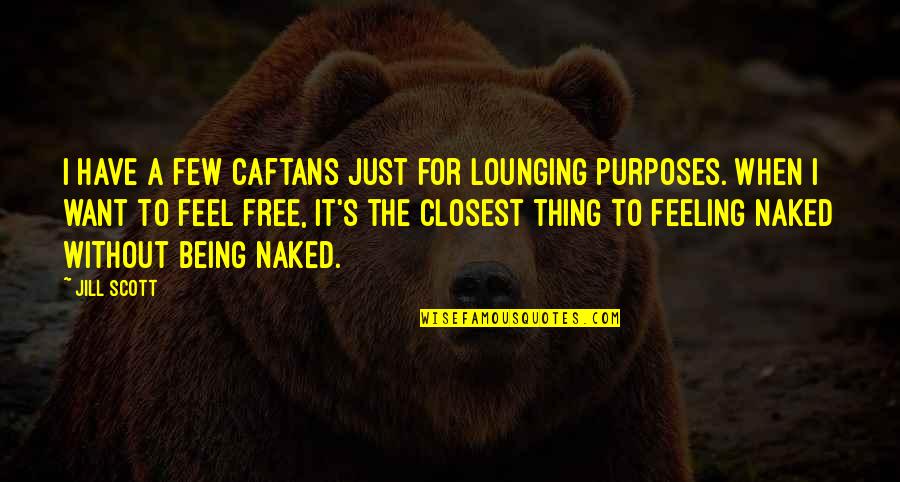 Cloud And Wallfish Quotes By Jill Scott: I have a few caftans just for lounging Cloud And Wallfish Quotes By Jill Scott: I have a few caftans just for lounging