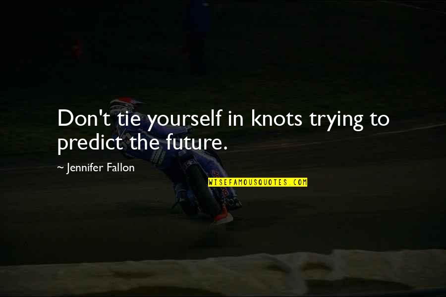 Cloud Computing Security Quotes By Jennifer Fallon: Don't tie yourself in knots trying to predict