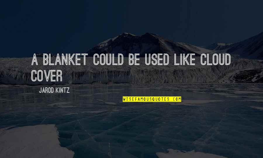 Cloud Cover Quotes By Jarod Kintz: A blanket could be used like cloud cover