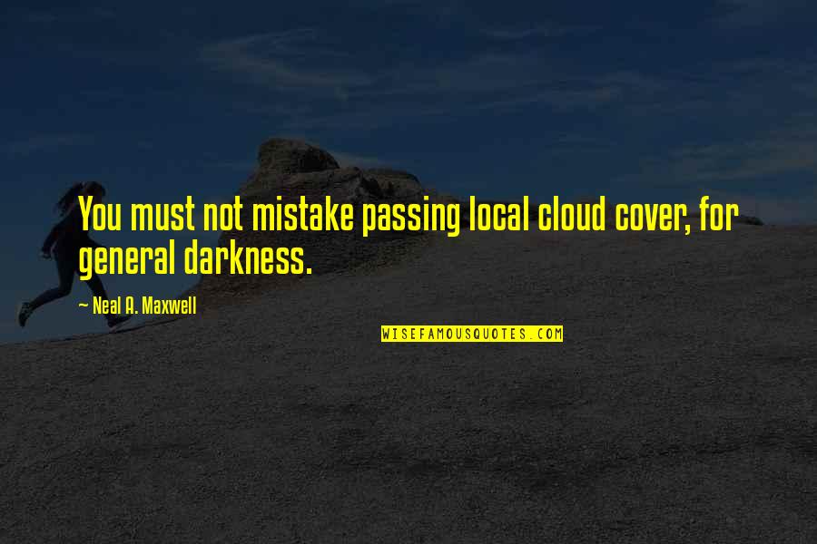 Cloud Cover Quotes By Neal A. Maxwell: You must not mistake passing local cloud cover,