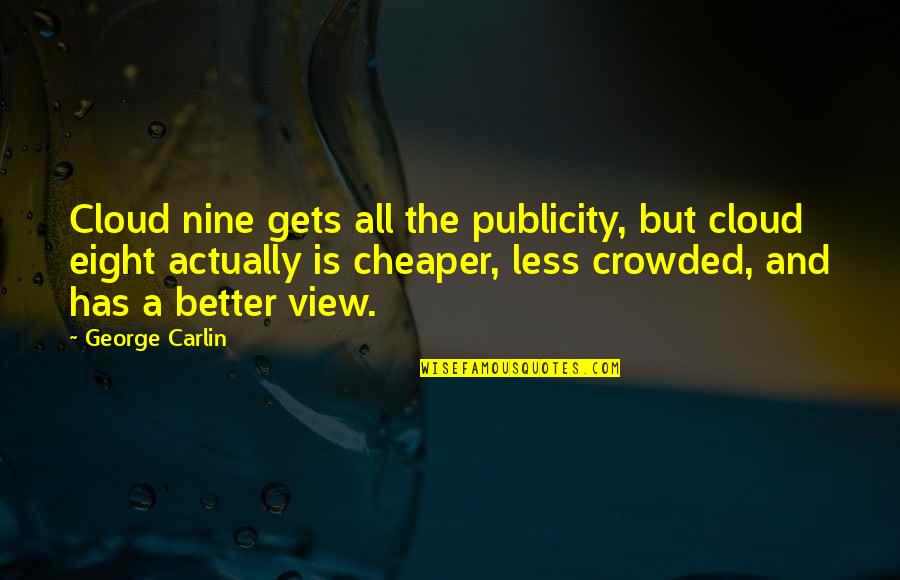 Cloud Nine Quotes By George Carlin: Cloud nine gets all the publicity, but cloud