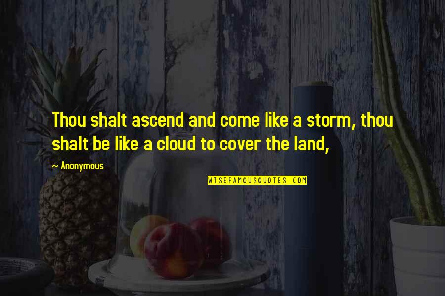 Cloud Over The Land Quotes By Anonymous: Thou shalt ascend and come like a storm,