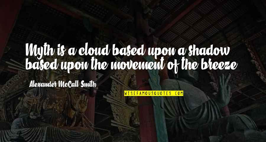 Cloud Quotes By Alexander McCall Smith: Myth is a cloud based upon a shadow