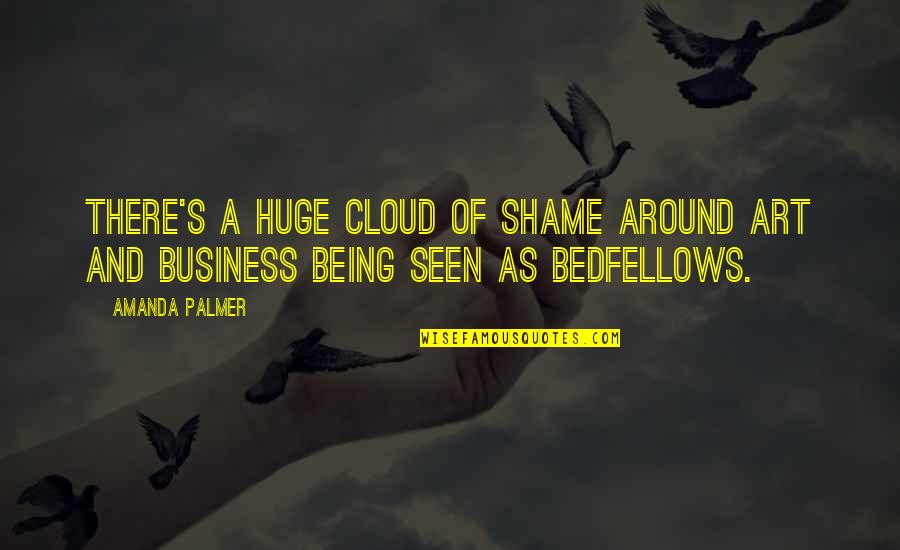 Cloud Quotes By Amanda Palmer: There's a huge cloud of shame around art