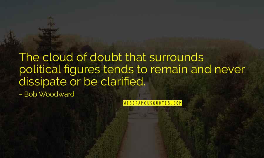 Cloud Quotes By Bob Woodward: The cloud of doubt that surrounds political figures