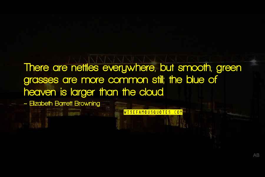 Cloud Quotes By Elizabeth Barrett Browning: There are nettles everywhere, but smooth, green grasses