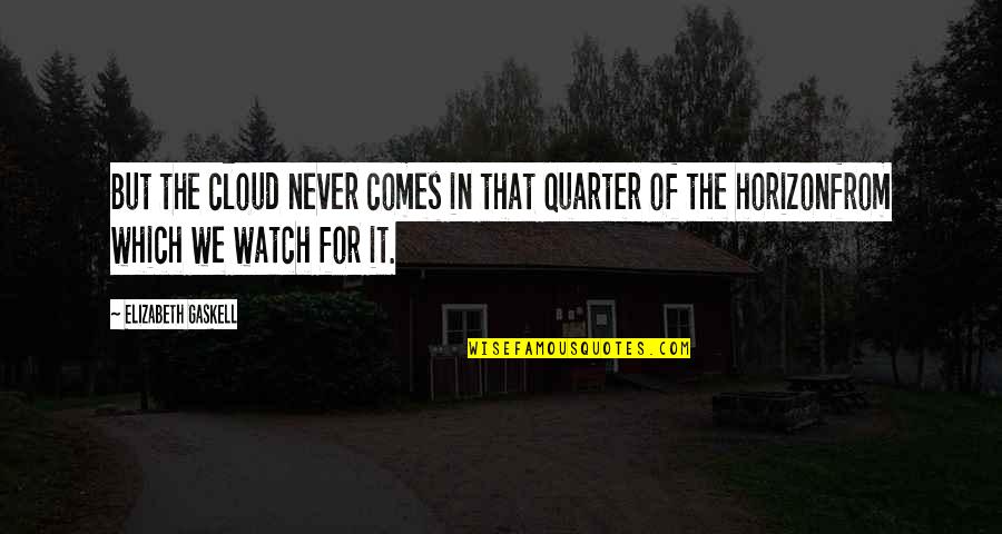 Cloud Quotes By Elizabeth Gaskell: But the cloud never comes in that quarter