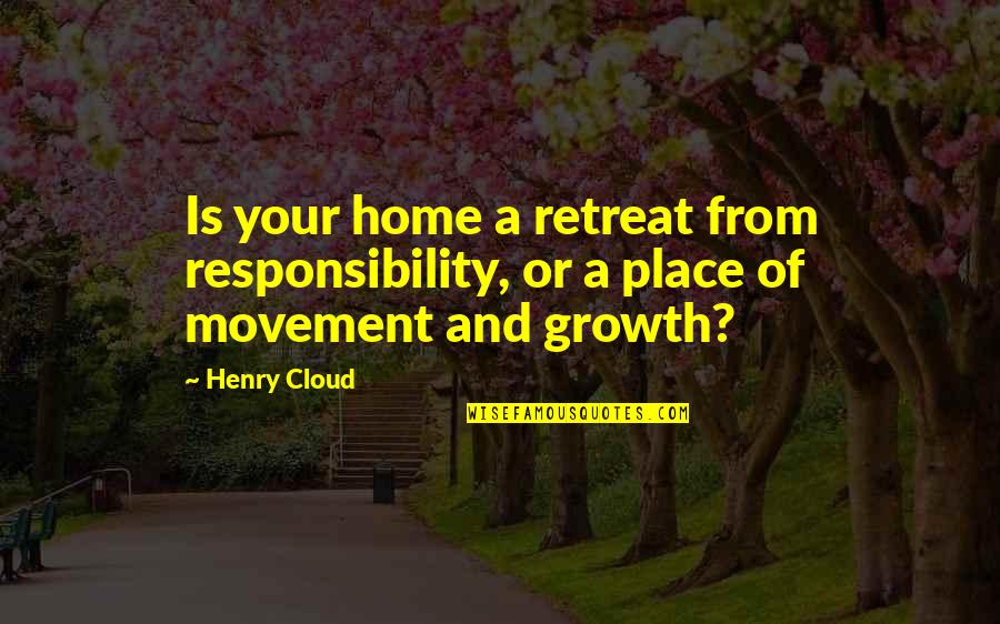Cloud Quotes By Henry Cloud: Is your home a retreat from responsibility, or