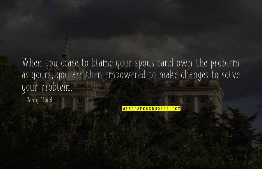 Cloud Quotes By Henry Cloud: When you cease to blame your spous eand