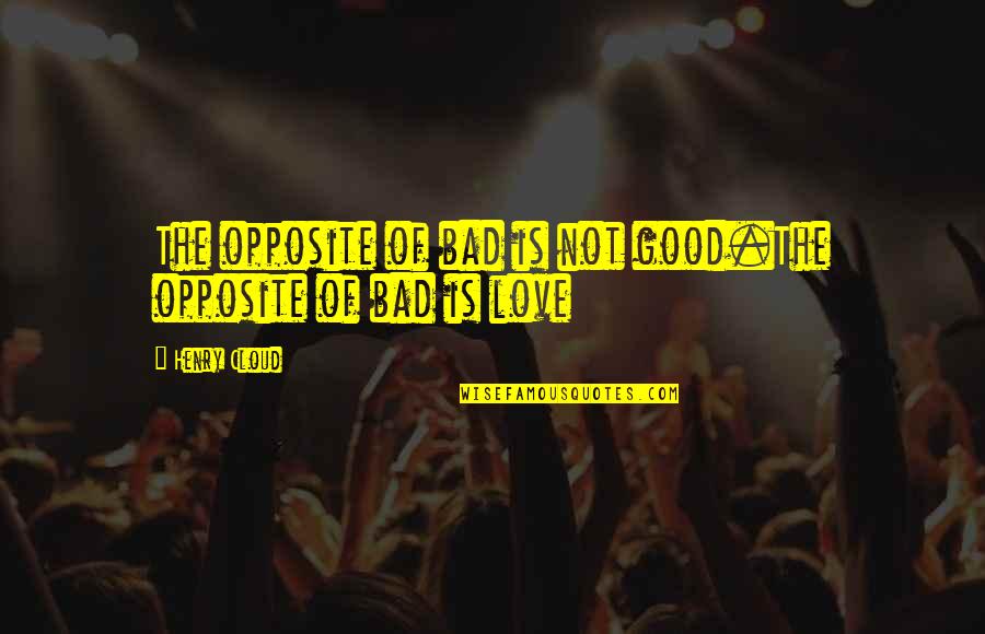 Cloud Quotes By Henry Cloud: The opposite of bad is not good.The opposite