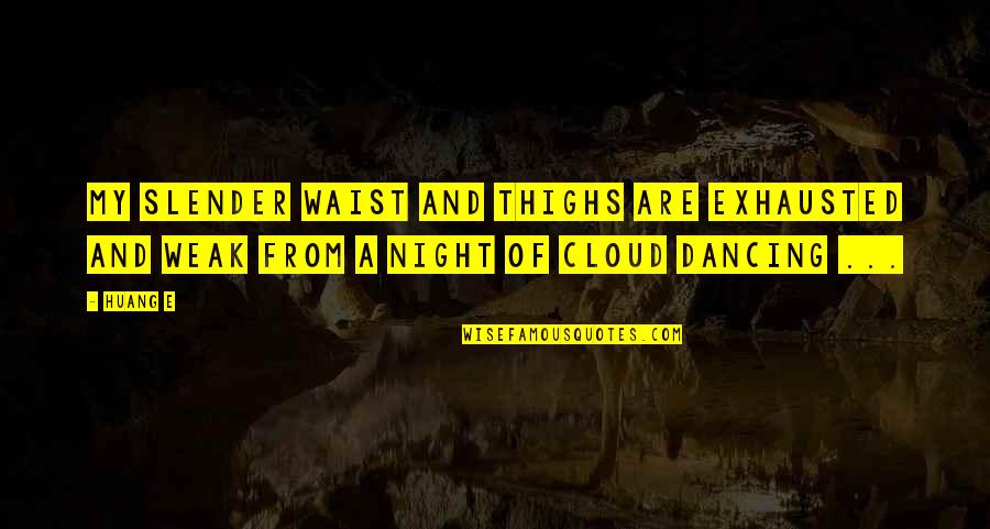 Cloud Quotes By Huang E: My slender waist and thighs are exhausted and