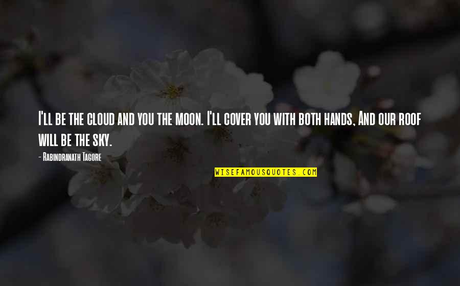 Cloud Quotes By Rabindranath Tagore: I'll be the cloud and you the moon.