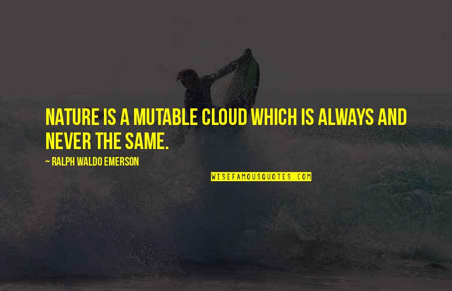 Cloud Quotes By Ralph Waldo Emerson: Nature is a mutable cloud which is always
