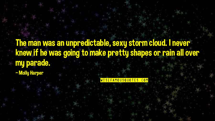 Cloud Shapes Quotes By Molly Harper: The man was an unpredictable, sexy storm cloud.