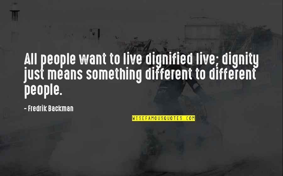 Cloud Song Quotes By Fredrik Backman: All people want to live dignified live; dignity