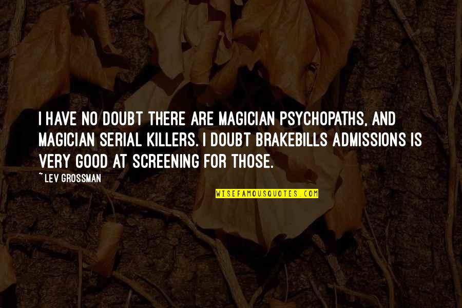 Cloud Song Quotes By Lev Grossman: I have no doubt there are magician psychopaths,